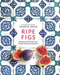 Ripe Figs - Recipes and Stories from Turkey, Greece, and Cyprus (2021)