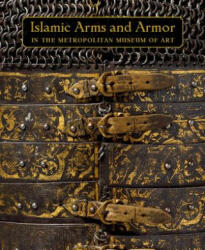 Islamic Arms and Armor - In The Metropolitan Museum of Art - David Alexander, Stuart W. Pyhrr, Will Kwiatkowski (ISBN: 9781588395702)