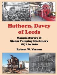 Hathorn Davey of Leeds. Manufacturers of Steam Pumping Machinery 1872 to 2016 (ISBN: 9781838362102)