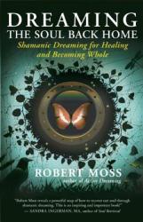 Dreaming the Soul Back Home - Robert Moss (2012)