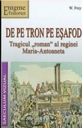 De pe tron pe esafod. Tragicul roman al reginei Maria-Antoaneta - W. Frey (ISBN: 9789738455467)