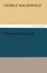 Miracles of Our Lord - George MacDonald (2011)