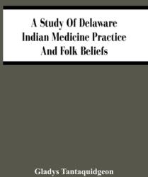 A Study Of Delaware Indian Medicine Practice And Folk Beliefs (ISBN: 9789354446795)
