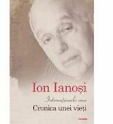 Internationala mea. Cronica unei vieti - Ion Ianosi (ISBN: 9789734628803)
