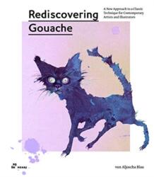Rediscovering Gouache: A New Approach to a Classic Technique for Contemporary Artists and Illustrators (ISBN: 9788417656621)
