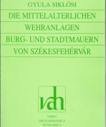 DIE MITTELALTERLICHEN WEHRANLAGEN BURG- UND STADTMAUERN VON SZÉKESFEHÉRVÁR (ISBN: 9789637391682)