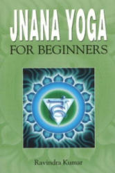 Jnana Yoga for Beginners - Kumar, Dr. Ravindra, Ph. D (2010)