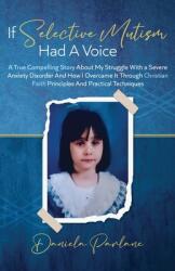 If Selective Mutism Had a Voice A True Compelling Story About My Struggle With A Severe Anxiety Disorder And How I Overcame it Through Christian Faith (ISBN: 9781990274008)