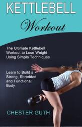Kettlebell Workout: Learn to Build a Strong Shredded and Functional Body (ISBN: 9781990268618)
