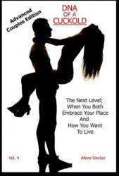 DNA of a Cuckold - Advanced Couples Edition: The Next Level; When You Both Embrace Your Place And How You Want To Live - Allora Sinclair (ISBN: 9781990256059)