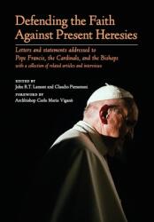 Defending the Faith Against Present Heresies: Letters and Statements Addressed to Pope Francis the Cardinals and the Bishops with a collection of re (ISBN: 9781989905418)