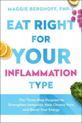 Eat Right for Your Inflammation Type: The Three-Step Program to Strengthen Immunity, Heal Chronic Pain, and Boost Your Energy - Berghoff, Maggie (ISBN: 9781982157647)