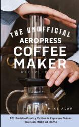 Unofficial Aeropress Coffee Maker Recipe Book (ISBN: 9781949314564)