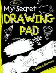 My Top Secret Drawing Pad: The Kids Sketch Book for Kids to collect their Secret Scribblings and Sketches (ISBN: 9781922568649)