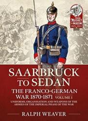Sedan to Saarbruck: the Franco-German War 1870-1871 Volume 1 (ISBN: 9781914059889)