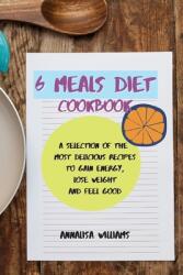 6 Meals Diet Cookbook: A Selection of the Most Delicious Recipes to Gain Energy Lose Weight and Feel Good (ISBN: 9781914045356)
