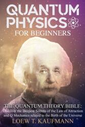 Quantum Physics for Beginners: The Quantum Theory Bible: Discover the Deepest Secrets of the Law of Attraction and Q Mechanics related to the Birth o (ISBN: 9781914045202)