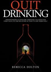 Quit Drinking: Understanding alcoholism removing the addiction from your life and believing in your future sober self (ISBN: 9781913871536)