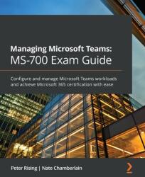 Managing Microsoft Teams MS-700 Exam Guide: Configure and manage Microsoft Teams workloads and achieve Microsoft 365 certification with ease (ISBN: 9781801071000)