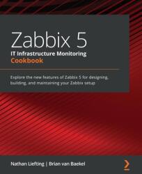 Zabbix 5 IT Infrastructure Monitoring Cookbook - Nathan Liefting, Brian van Baekel (ISBN: 9781800202238)