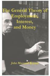 The General Theory of Employment, Interest, and Money - John Maynard Keynes (ISBN: 9781774642054)