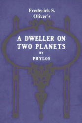 A Dweller on Two Planets - Frederick S. Oliver (ISBN: 9781774641347)