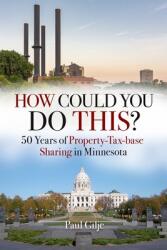 How Could You Do This? : 50 Years of Property-Tax-base Sharing in Minnesota (ISBN: 9781736200728)