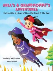 Aria's & Grandmommy's Adventures: Solving the Mystery of Fire: The Good & The Bad (ISBN: 9781734458978)