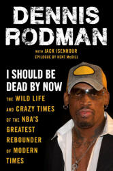 I Should Be Dead by Now: The Wild Life and Crazy Times of the Nba's Greatest Rebounder of Modern Times (ISBN: 9781683584278)