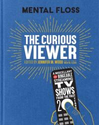 Mental Floss the Curious Viewer: A Miscellany of Bingeable Streaming TV Shows from the Past Twenty Years (ISBN: 9781681887869)