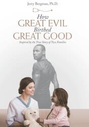 How Great Evil Birthed Great Good: Inspired by the True Story of Two Families (ISBN: 9781664220188)
