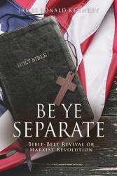 Be Ye Separate: Bible-Belt Revival or Marxist Revolution (ISBN: 9781662809026)