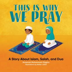 This Is Why We Pray: An Islamic Book for Kids: A Story about Islam, Salah, and Dua - Ameenah Muhammad-Diggins, Aaliya Jaleel (ISBN: 9781648760587)