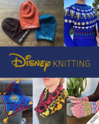 Knitting with Disney: 28 Official Patterns Inspired by Mickey Mouse, the Little Mermaid, and More! (ISBN: 9781647221805)