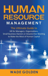 Human Resource Management: The Ultimate Guide to HR for Managers Organizations Small Business Owners or Anyone Else Wanting to Make the Most o (ISBN: 9781637161968)