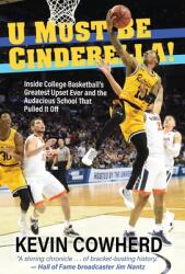 U Must Be Cinderella! : Inside College Basketball's Greatest Upset Ever and the Audacious School That Pulled It Off (ISBN: 9781627203470)
