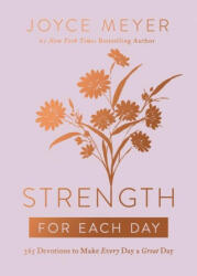 Strength for Each Day: 365 Devotions to Make Every Day a Great Day - Joyce Meyer (ISBN: 9781546026457)
