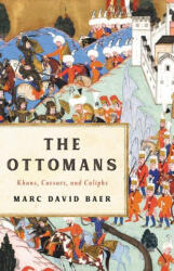 The Ottomans: Khans, Caesars, and Caliphs - Marc David Baer (ISBN: 9781541673809)