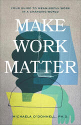 Make Work Matter: Your Guide to Meaningful Work in a Changing World (ISBN: 9781540901606)