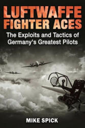 Luftwaffe Fighter Aces: The Exploits and Tactics of Germany's Greatest Pilots - Spick, Mike (ISBN: 9781510754355)