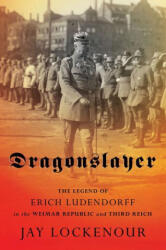 Dragonslayer: The Legend of Erich Ludendorff in the Weimar Republic and Third Reich (ISBN: 9781501754593)