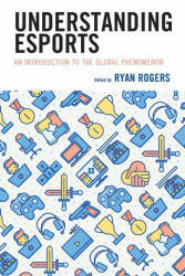 Understanding Esports: An Introduction to the Global Phenomenon (ISBN: 9781498589826)