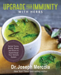 Upgrade Your Immunity with Herbs: Herbal Tonics, Broths, Brews, and Elixirs to Supercharge Your Immune System - Mercola, Joseph (ISBN: 9781401963484)