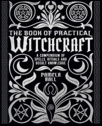 The Book of Practical Witchcraft: A Compendium of Spells, Rituals and Occult Knowledge - Pamela Ball (ISBN: 9781398808836)