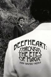 Beefheart: Through The Eyes Of magic - John "Drumbo" French (ISBN: 9780992806231)