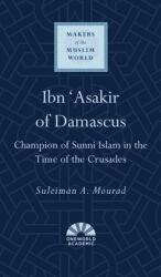 Ibn 'Asakir of Damascus: Champion of Sunni Islam in the Time of the Crusades (ISBN: 9780861540471)