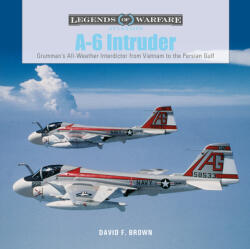 A-6 Intruder: Grumman's All-Weather Interdictor from Vietnam to the Persian Gulf - David F. Brown (ISBN: 9780764362767)