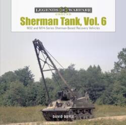 Sherman Tank, Vol. 6: M32 and M74-Series Sherman-Based Recovery Vehicles - David Doyle (ISBN: 9780764362347)