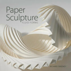Paper Sculpture: Fluid Forms - Richard Sweeney (ISBN: 9780764362149)