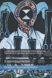 La remarquable historicité thématique du Portrait d'un docteur de Francis Picabia: Édition augmentée - Norbert-Bertrand Barbe (ISBN: 9781654818166)